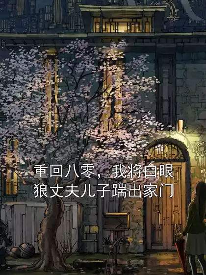 重回八零，我将白眼狼丈夫儿子踹出家门