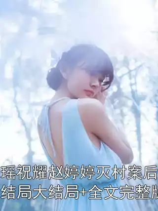 祝瑶祝耀赵婷婷灭村案后续大结局大结局+全文完整版