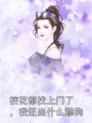 校花都找上门了，我还当什么舔狗小说