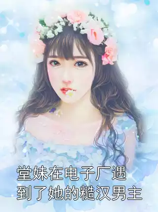 堂妹在电子厂遇到了她的糙汉男主