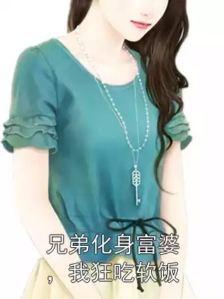 兄弟化身富婆，我狂吃软饭小说