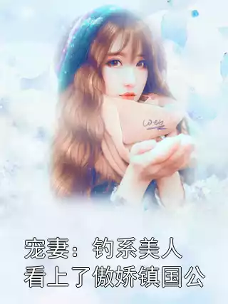 宠妻：钓系美人看上了傲娇镇国公小说