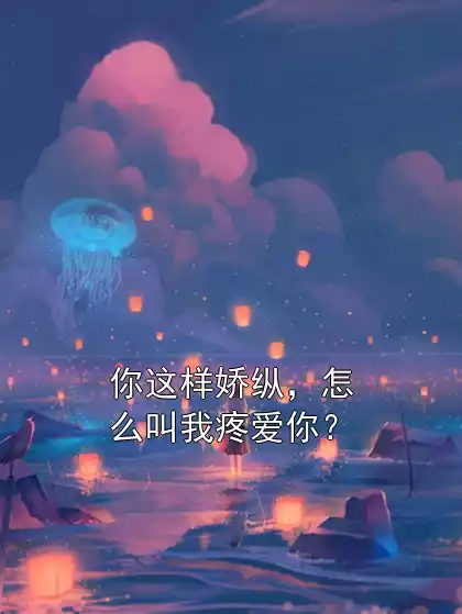 你这样娇纵，怎么叫我疼爱你？