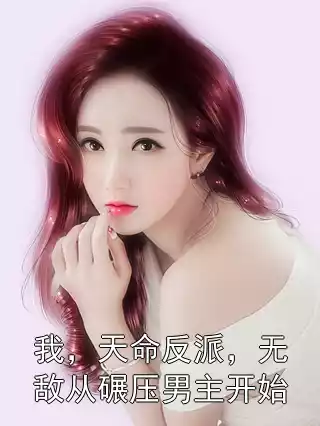 我，天命反派，无敌从碾压男主开始小说