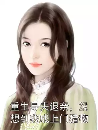 重生寻夫退亲，没想到我成上门猎物