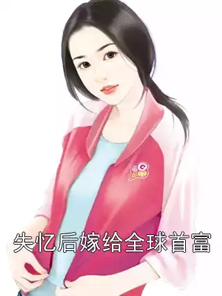 失忆后嫁给全球首富小说