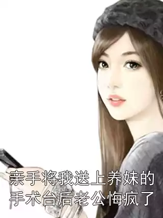 亲手将我送上养妹的手术台后老公悔疯了小说