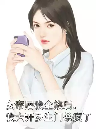 女帝屠我全族后，我大开罗生门杀疯了小说