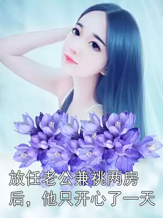 放任老公兼祧两房后，他只开心了一天小说