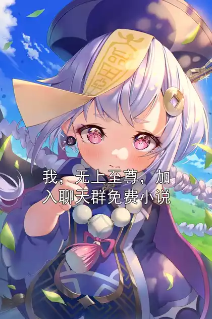 我，无上至尊，加入聊天群免费小说