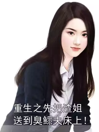 重生之先把渣姐送到臭鳏夫床上！小说