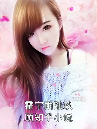 霍宁雨陆玖顾知乎小说