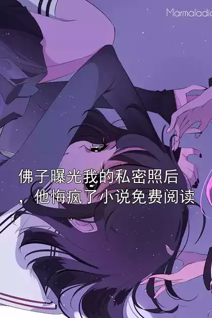 佛子曝光我的私密照后，他悔疯了小说免费阅读小说