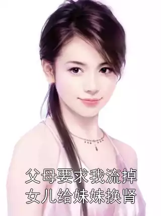 父母要求我流掉女儿给妹妹换肾小说