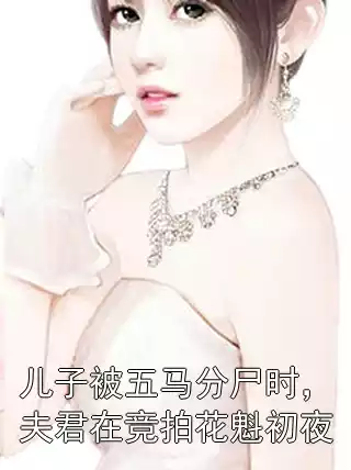 儿子被五马分尸时，夫君在竞拍花魁初夜小说