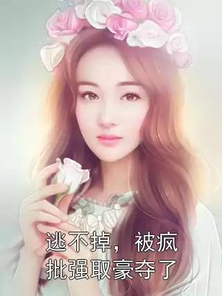 逃不掉，被疯批强取豪夺了小说