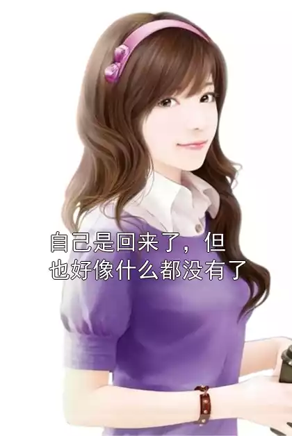 自己是回来了，但也好像什么都没有了小说