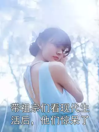 带祖宗们看现代生活后，他们惊呆了小说