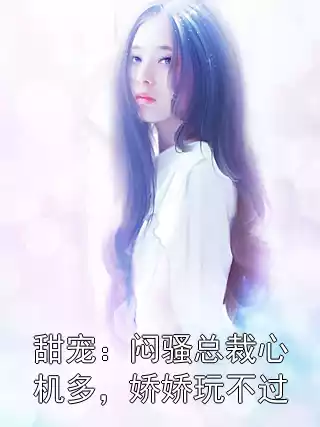 甜宠：闷骚总裁心机多，娇娇玩不过