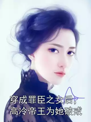 穿成罪臣之女后，高冷帝王为她破戒