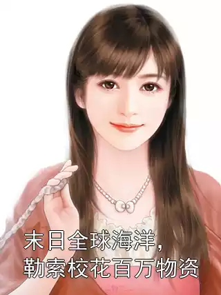 末日全球海洋，勒索校花百万物资小说
