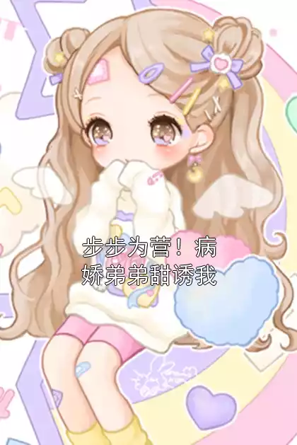 步步为营！病娇弟弟甜诱我