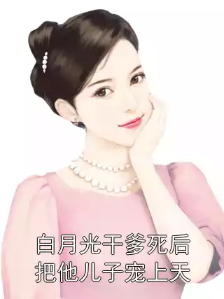 白月光干爹死后把他儿子宠上天小说