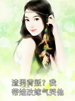 渣男背叛？我带娃改嫁气哭他