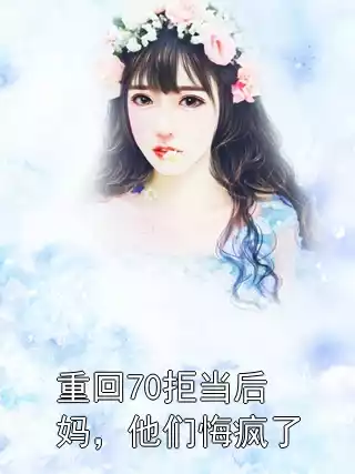 重回70拒当后妈，他们悔疯了