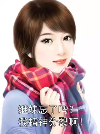 继妹忘了吗？我精神分裂啊！小说