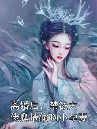 离婚后，禁欲大佬爬墙偷吻小孕妻小说