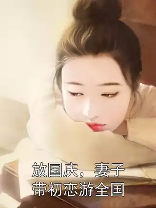 放国庆，妻子带初恋游全国小说