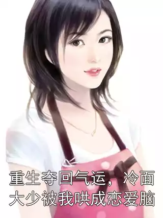 重生夺回气运，冷面大少被我哄成恋爱脑小说