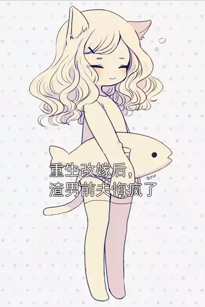 重生改嫁后，渣男前夫悔疯了小说