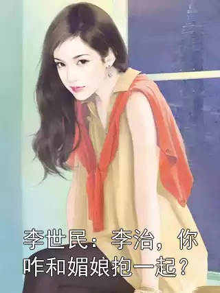 李世民：李治，你咋和媚娘抱一起？小说
