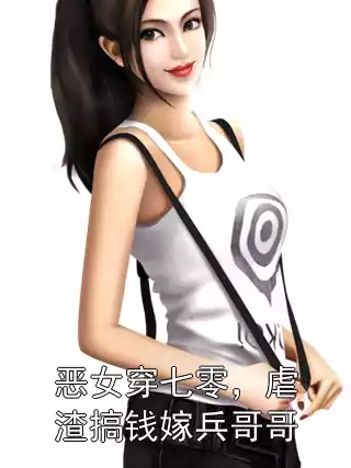 恶女穿七零，虐渣搞钱嫁兵哥哥