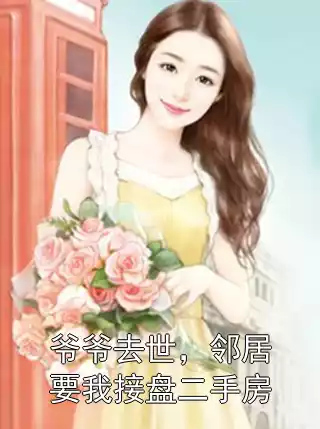 爷爷去世，邻居要我接盘二手房小说
