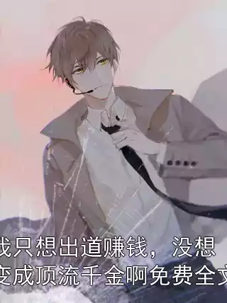 我只想出道赚钱，没想变成顶流千金啊免费全文