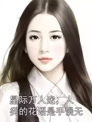 星际万人迷，人类的花语是手慢无小说