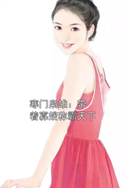 寒门枭雄：带着寡嫂称霸天下