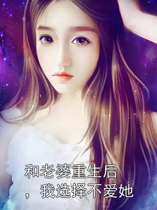 和老婆重生后，我选择不爱她