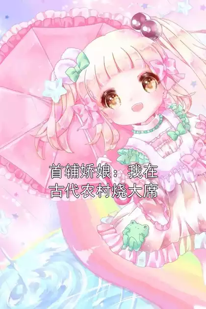 首辅娇娘：我在古代农村烧大席小说