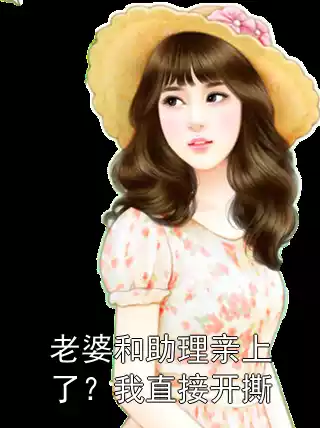 老婆和助理亲上了？我直接开撕