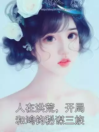 人在洪荒，开局和鸿钧秘谋三族小说