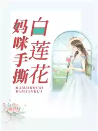 妈咪手撕白莲花小说