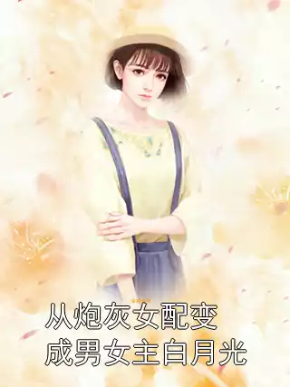 从炮灰女配变成男女主白月光小说