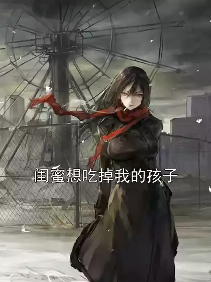 闺蜜想吃掉我的孩子小说