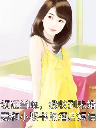 领证当晚，我收到未婚妻和小秘书的酒店短信