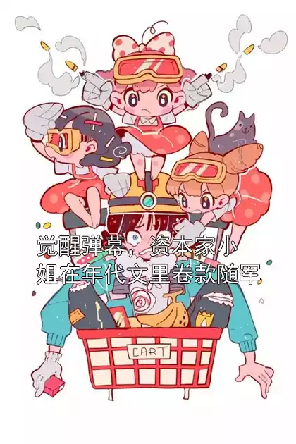 觉醒弹幕，资本家小姐在年代文里卷款随军