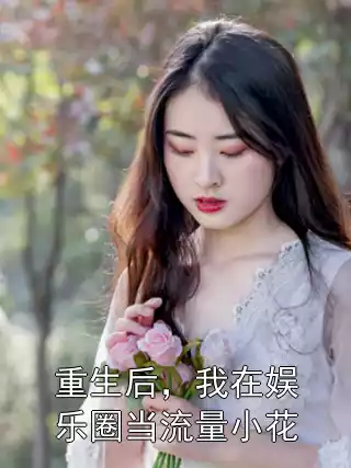 重生后，我在娱乐圈当流量小花小说
